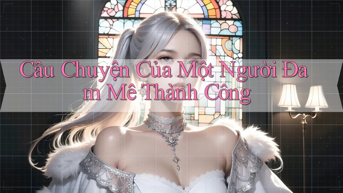 Câu Chuyện Của Một Người Đam Mê Thành Công Câu Chuyện Của Một Người Đam Mê Thành Công