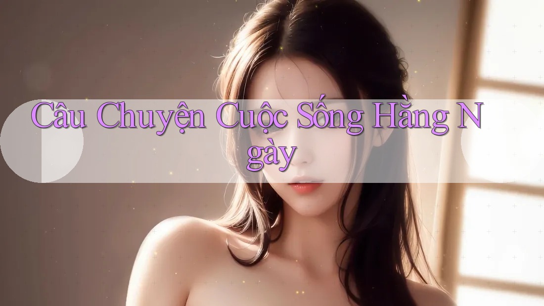 Câu Chuyện Cuộc Sống Hằng Ngày