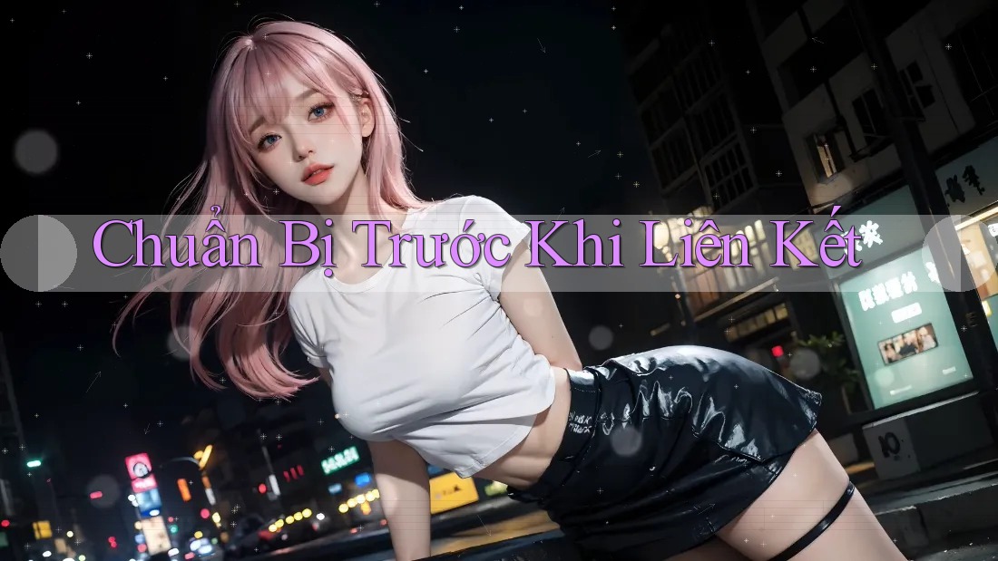 Chuẩn Bị Trước Khi Liên Kết