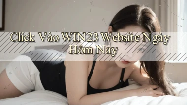 click vào win23 website ngày hôm nay