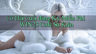 cơ hội cuối đăng ký miễn phí win23 code sự kiện