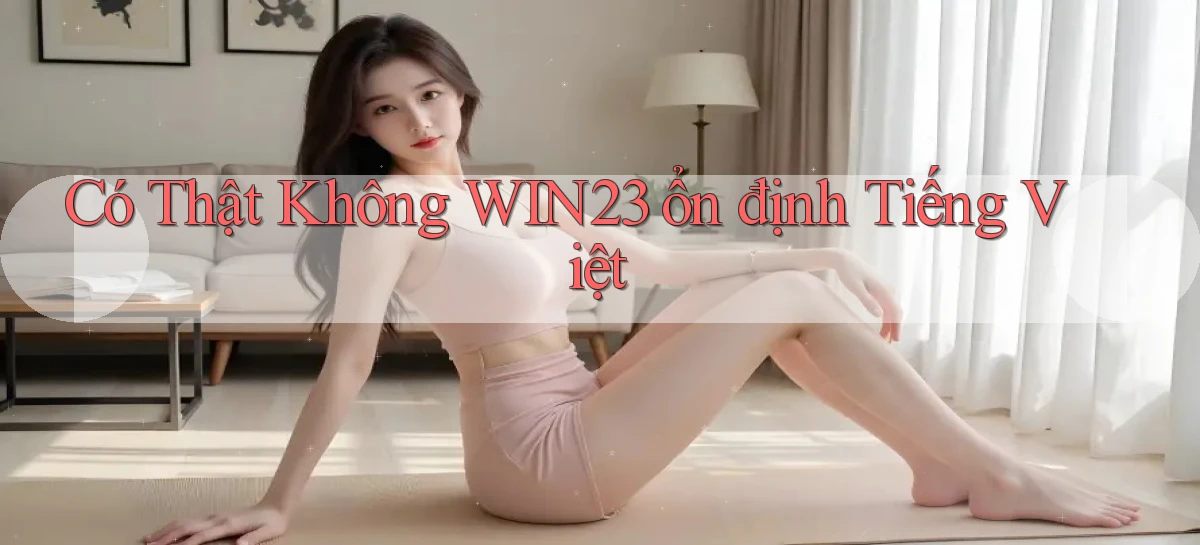 có thật không win23 ổn định tiếng việt