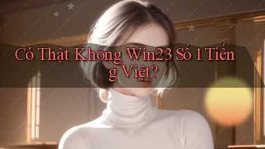 có thật không win23 số 1 tiếng việt