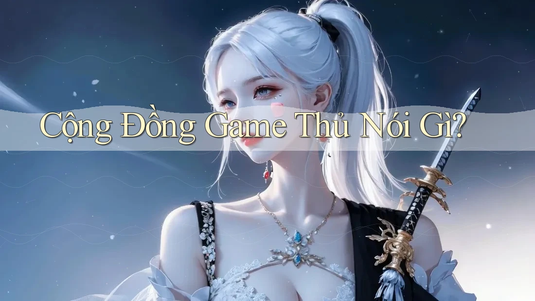 Cộng Đồng Game Thủ Nói Gì?