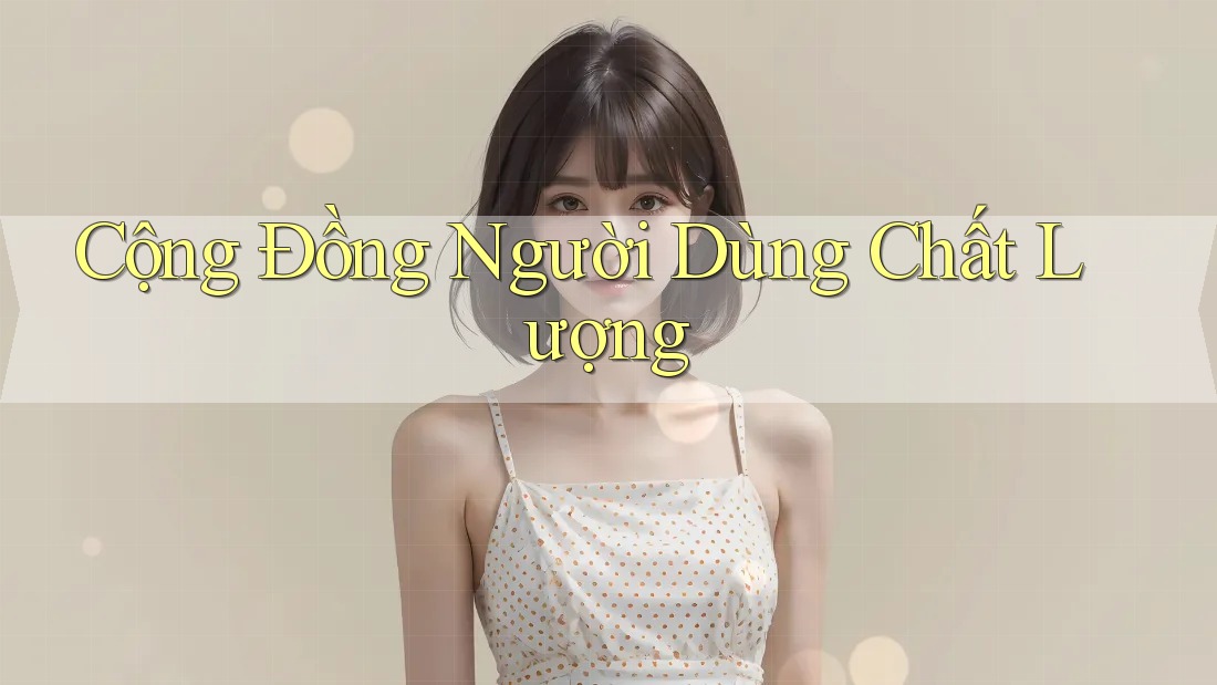 Cộng Đồng Người Dùng Chất Lượng