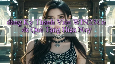 đăng ký thành viên win23 code quà tặng hiện nay