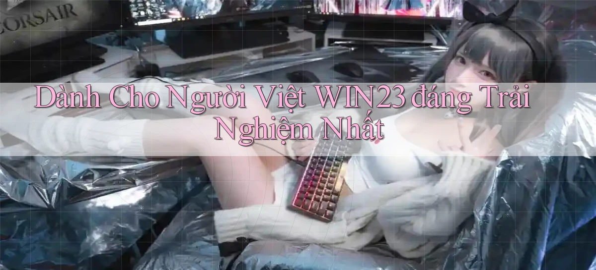 dành cho người việt win23 đáng trải nghiệm nhất