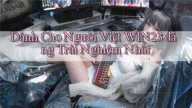 dành cho người việt win23 đáng trải nghiệm nhất