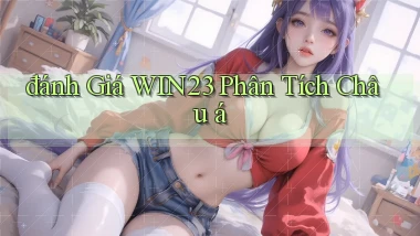 đánh giá win23 phân tích châu á