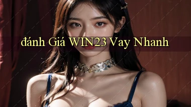 đánh giá win23 vay nhanh