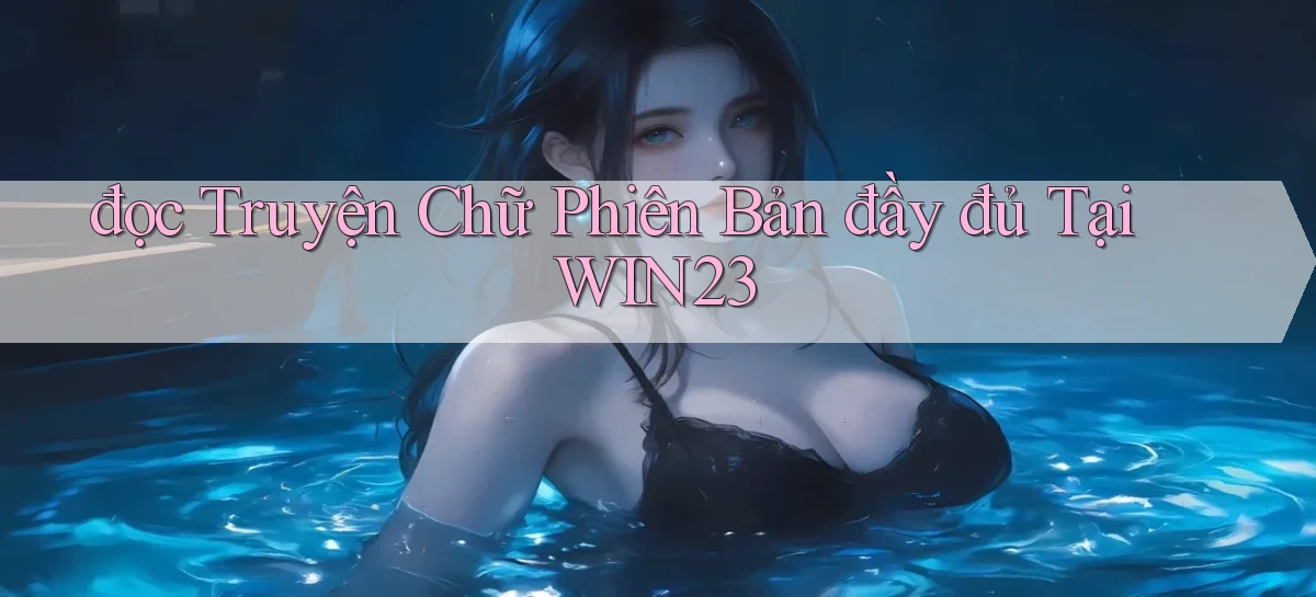 đọc truyện chữ phiên bản đầy đủ tại win23