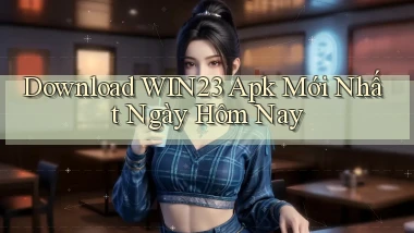 download win23 apk mới nhất ngày hôm nay
