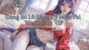 đừng bỏ lỡ đăng ký miễn phí win23 code vip