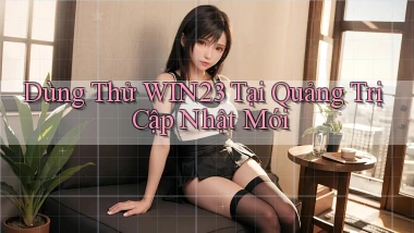 dùng thử win23 tại Quảng Trị cập nhật mới