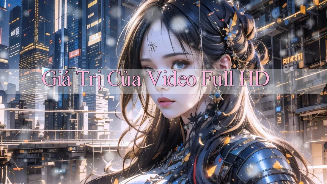 Giá Trị Của Video Full HD