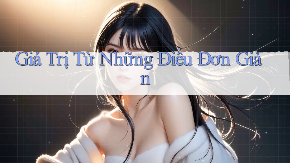 Giá Trị Từ Những Điều Đơn Giản