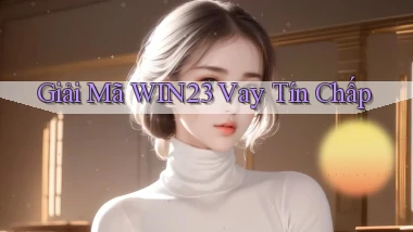 giải mã win23 vay tín chấp