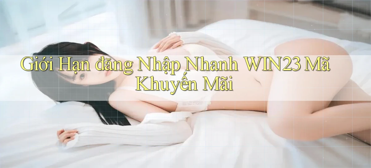 giới hạn đăng nhập nhanh win23 mã khuyến mãi