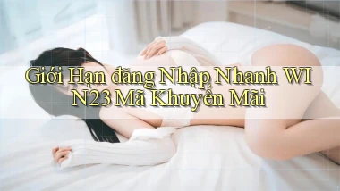 giới hạn đăng nhập nhanh win23 mã khuyến mãi
