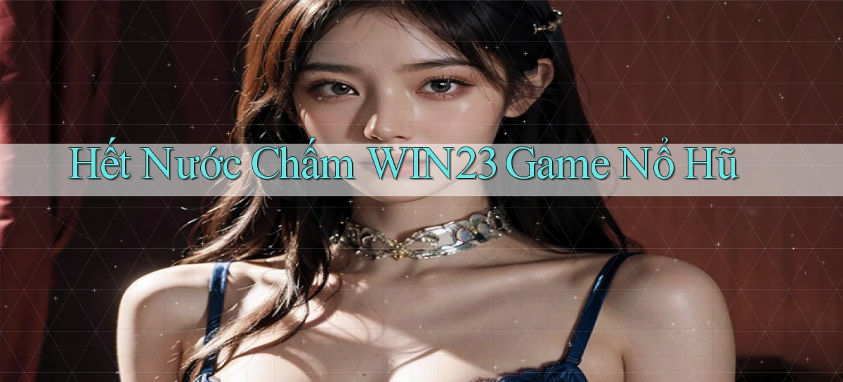 hết nước chấm win23 game nổ hũ