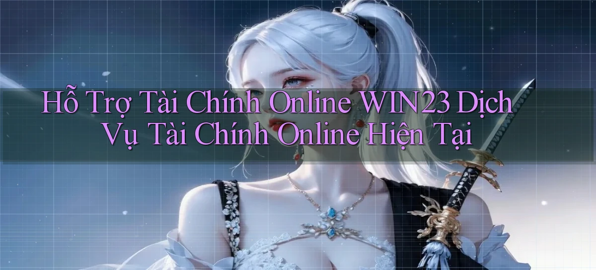 hỗ trợ tài chính online win23 dịch vụ tài chính online hiện tại