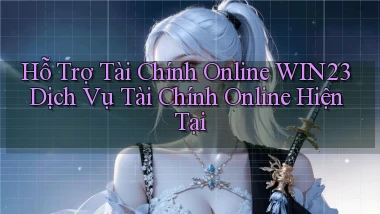hỗ trợ tài chính online win23 dịch vụ tài chính online hiện tại