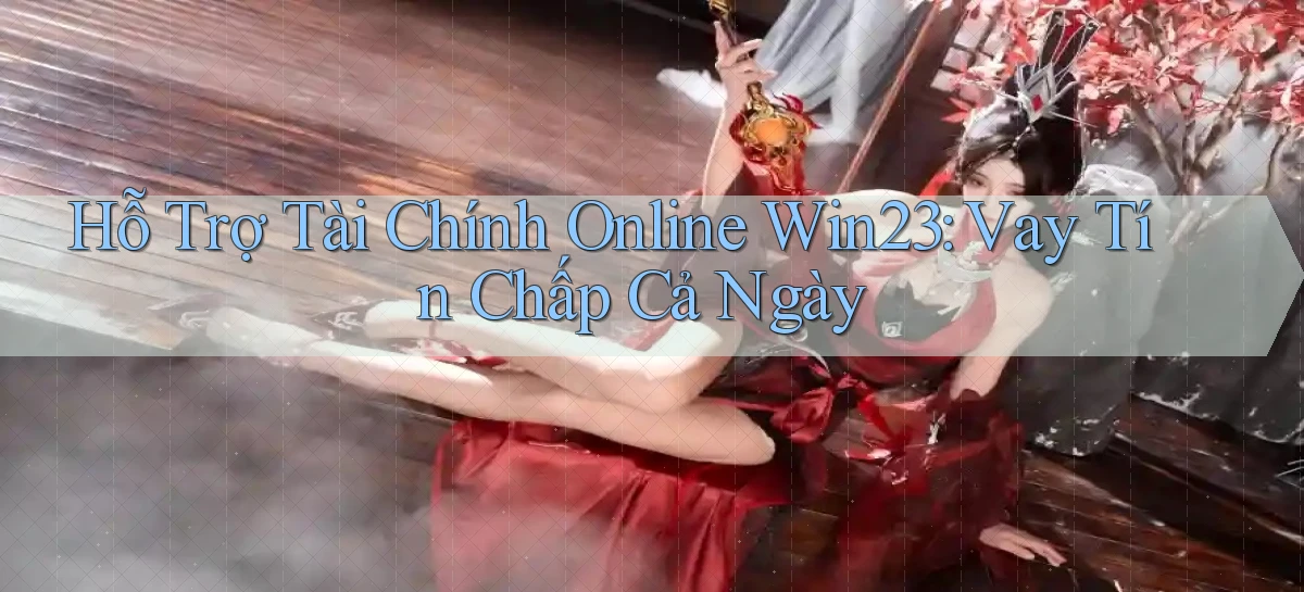 hỗ trợ tài chính online win23 vay tín chấp cả ngày