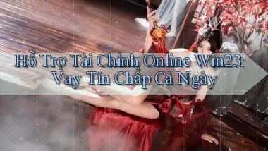 hỗ trợ tài chính online win23 vay tín chấp cả ngày