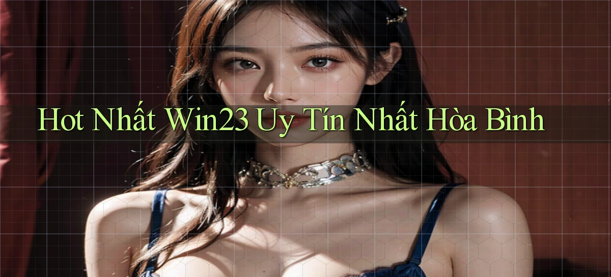 hot nhất win23 uy tín nhất Hòa Bình