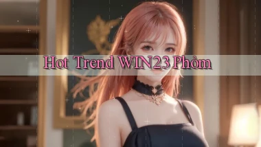 hot trend win23 phỏm