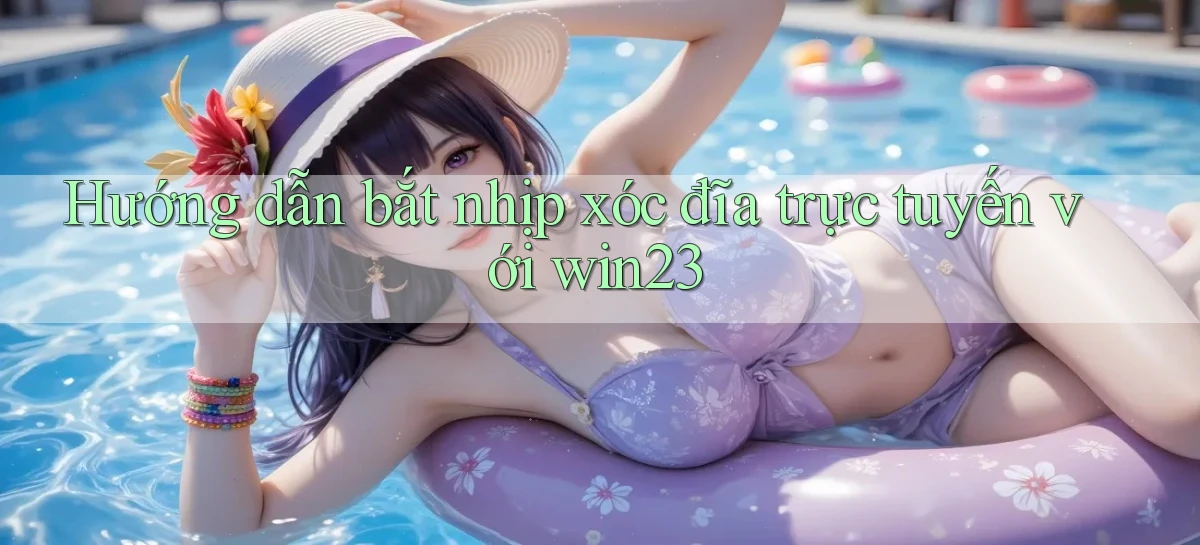 hướng dẫn bắt nhịp xóc đĩa trực tuyến với win23