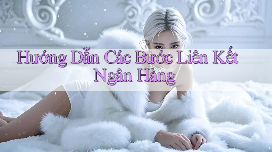Hướng Dẫn Các Bước Liên Kết Ngân Hàng