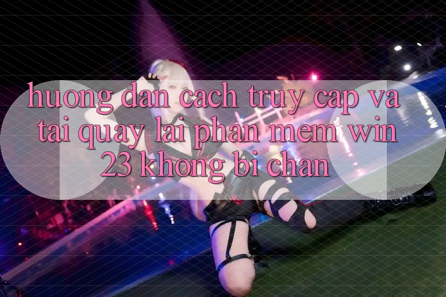 Hướng dẫn Cách Truy Cập Và Tải quay lại Phần mềm win23 Không Bị Chặn