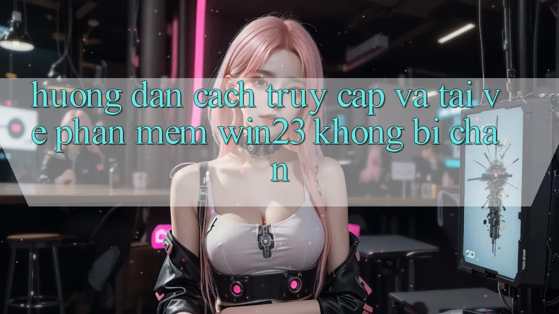 Hướng Dẫn Cách Truy Cập Và Tải về Phần mềm win23 Không Bị Chặn