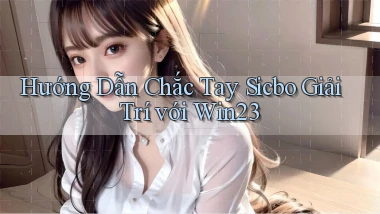 hướng dẫn chắc tay sicbo giải trí với win23