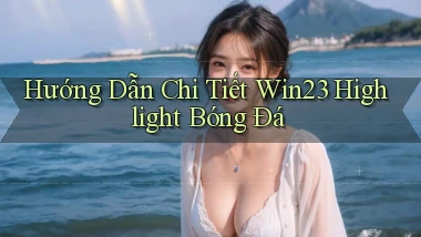 hướng dẫn chi tiết win23 highlight bóng đá