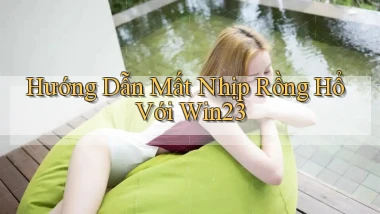 hướng dẫn mất nhịp rồng hổ với win23