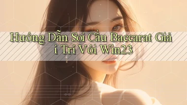 hướng dẫn soi cầu baccarat giải trí với win23