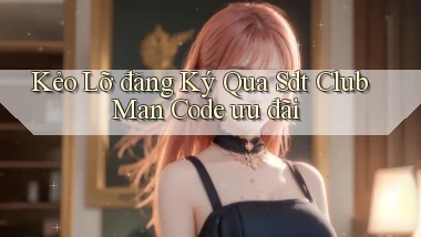 kẻo lỡ đăng ký qua sdt club man code ưu đãi