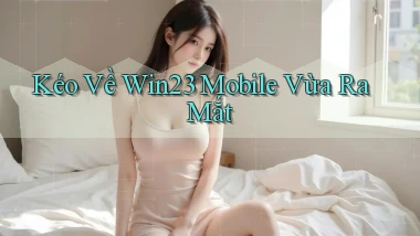 kéo về win23 mobile vừa ra mắt
