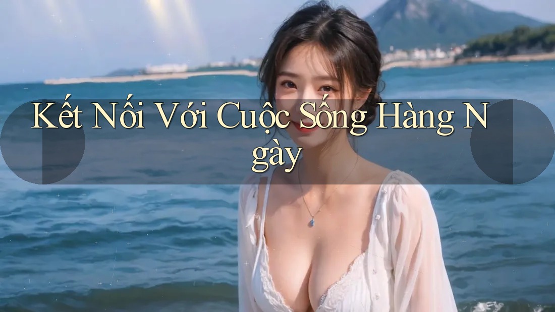 Kết Nối Với Cuộc Sống Hàng Ngày