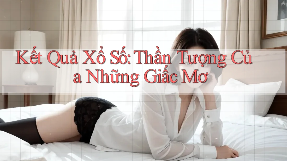 Kết Quả Xổ Số: Thần Tượng Của Những Giấc Mơ
