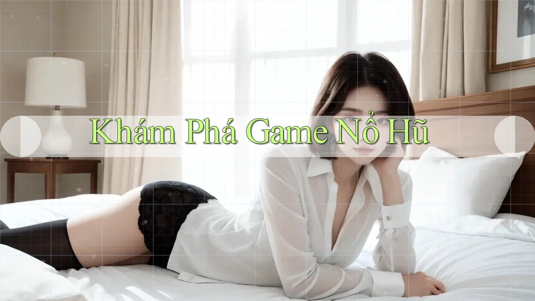 Khám Phá Game Nổ Hũ Khám Phá Game Nổ Hũ