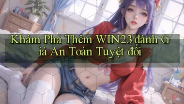 khám phá thêm win23 đánh giá an toàn tuyệt đối
