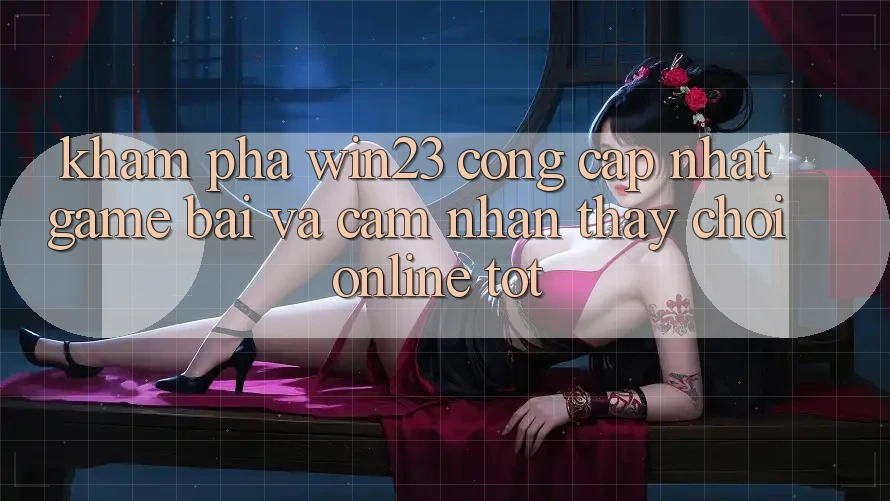 Khám Phá win23 - Cổng Cập Nhật Game Bài Và Cảm nhận thấy Chơi Online Tốt
