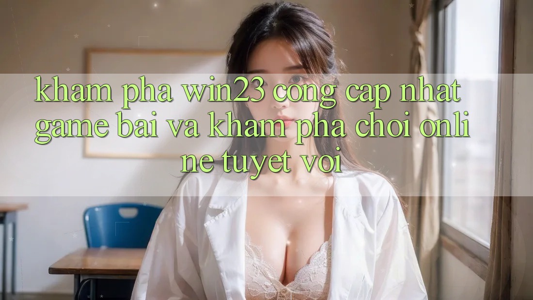 Khám Phá win23 - Cổng Cập Nhật Game Bài Và Khám phá Chơi Online Tuyệt vời