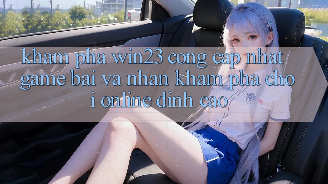 Khám Phá win23 - Cổng Cập Nhật Game Bài Và Nhận khám phá Chơi Online Đỉnh cao