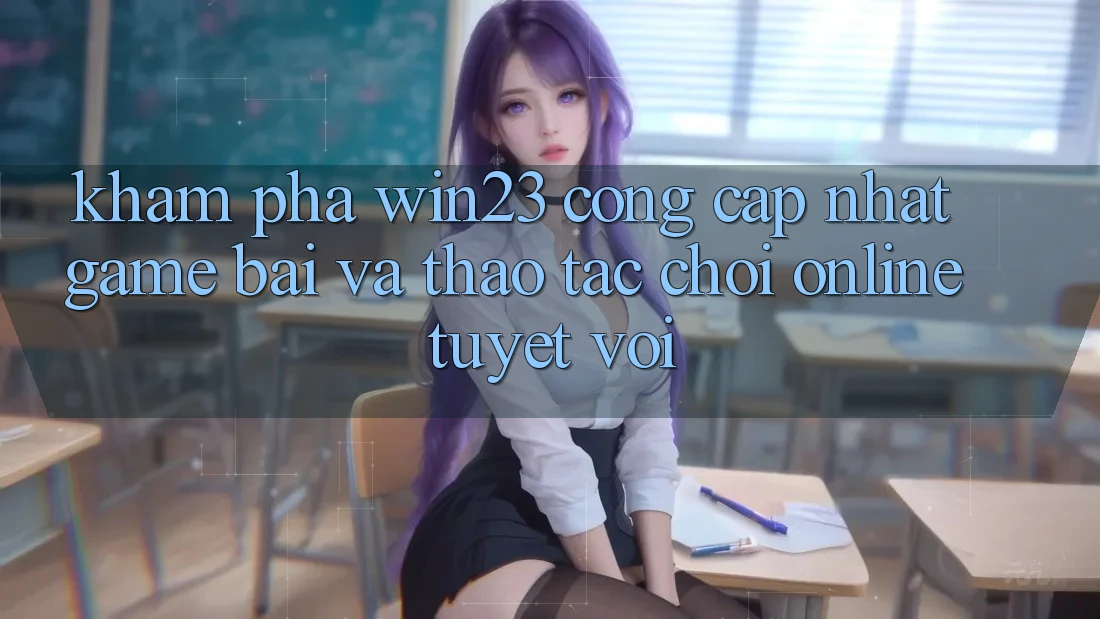 Khám Phá win23 - Cổng Cập Nhật Game Bài Và Thao tác Chơi Online Tuyệt vời