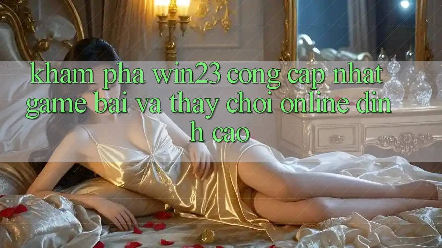 Khám Phá win23 - Cổng Cập Nhật Game Bài Và Thấy Chơi Online Đỉnh Cao