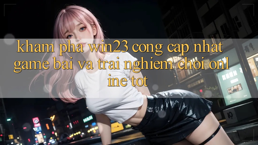Khám Phá win23 - Cổng Cập Nhật Game Bài Và Trải nghiệm Chơi Online Tốt